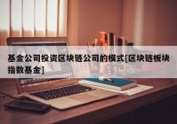 基金公司投资区块链公司的模式[区块链板块指数基金]