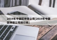 2019年中国区块链公司[2019年中国区块链公司排行榜]