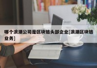 哪个浪潮公司是区块链头部企业[浪潮区块链业务]